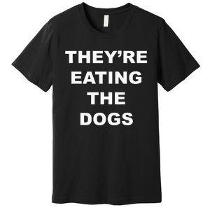 TheyRe Eating The Dogs Donald Trump Debate Quote Premium T-Shirt