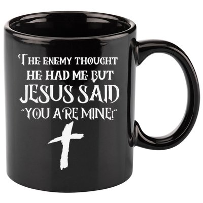 The Enemy Thought He Had Me But Jesus Said You Are Mine 11oz C Handle Ceramic Mug