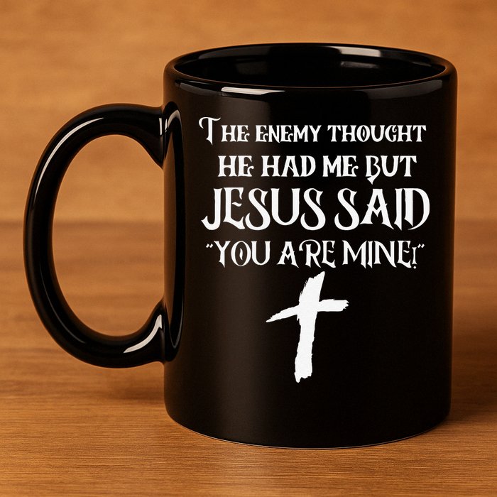 The Enemy Thought He Had Me But Jesus Said You Are Mine 11oz C Handle Ceramic Mug