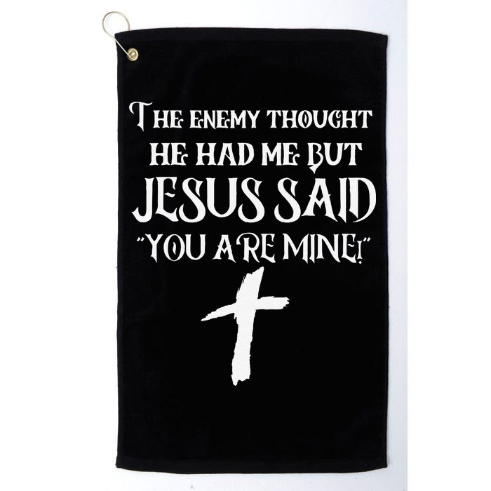 The Enemy Thought He Had Me But Jesus Said You Are Mine Golf Towel
