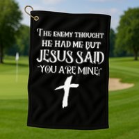 The Enemy Thought He Had Me But Jesus Said You Are Mine Golf Towel