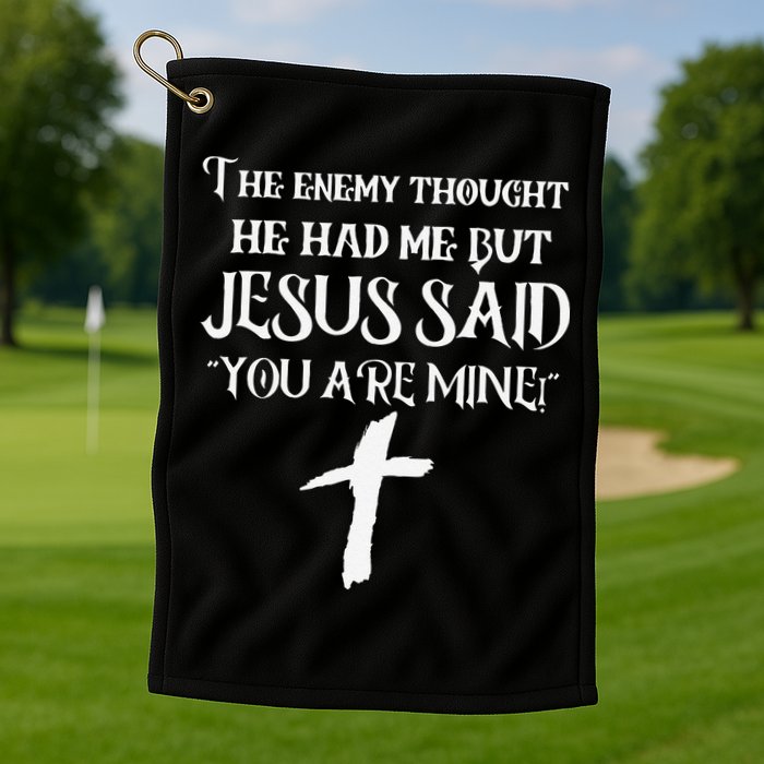The Enemy Thought He Had Me But Jesus Said You Are Mine Golf Towel