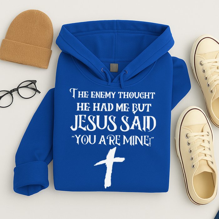 The Enemy Thought He Had Me But Jesus Said You Are Mine Hoodie