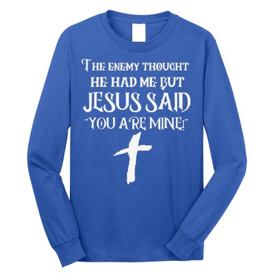 The Enemy Thought He Had Me But Jesus Said You Are Mine Long Sleeve Shirt