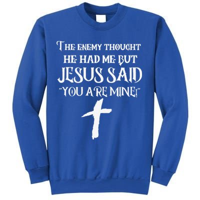 The Enemy Thought He Had Me But Jesus Said You Are Mine Sweatshirt