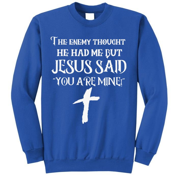 The Enemy Thought He Had Me But Jesus Said You Are Mine Sweatshirt