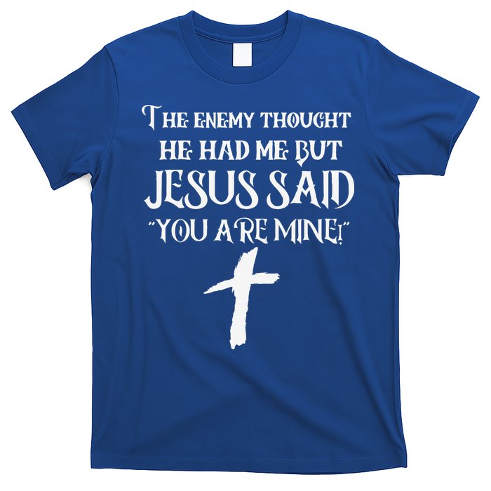 The Enemy Thought He Had Me But Jesus Said You Are Mine T-Shirt