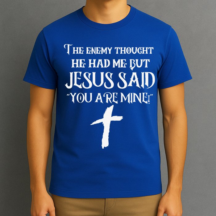 The Enemy Thought He Had Me But Jesus Said You Are Mine T-Shirt