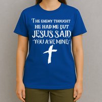 The Enemy Thought He Had Me But Jesus Said You Are Mine T-Shirt