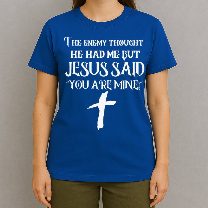 The Enemy Thought He Had Me But Jesus Said You Are Mine T-Shirt