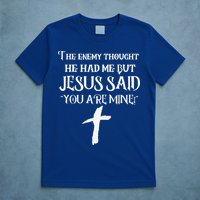 The Enemy Thought He Had Me But Jesus Said You Are Mine T-Shirt