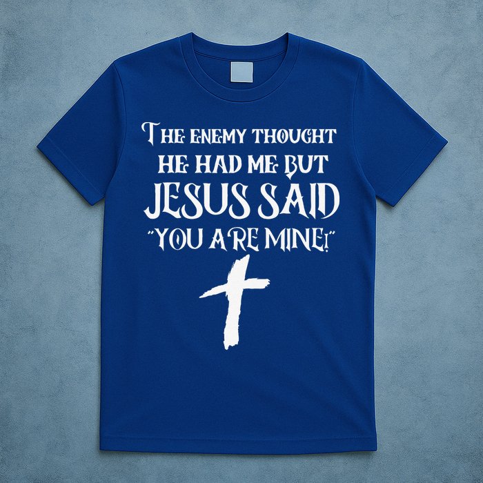 The Enemy Thought He Had Me But Jesus Said You Are Mine T-Shirt