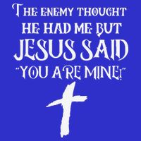 The Enemy Thought He Had Me But Jesus Said You Are Mine T-Shirt