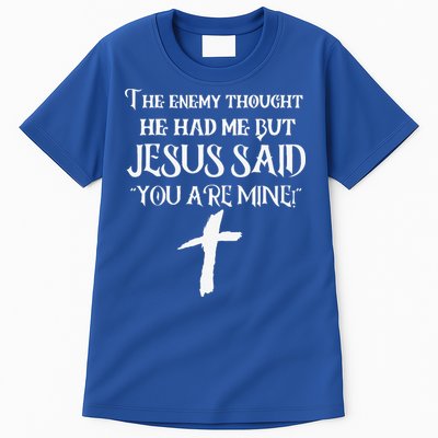 The Enemy Thought He Had Me But Jesus Said You Are Mine Tall T-Shirt