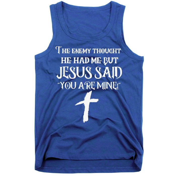The Enemy Thought He Had Me But Jesus Said You Are Mine Tank Top
