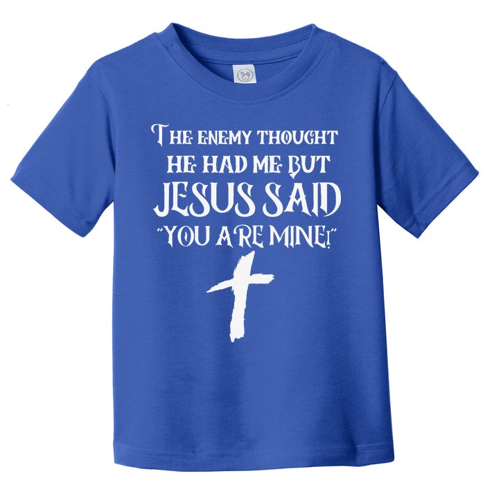 The Enemy Thought He Had Me But Jesus Said You Are Mine Toddler T-Shirt