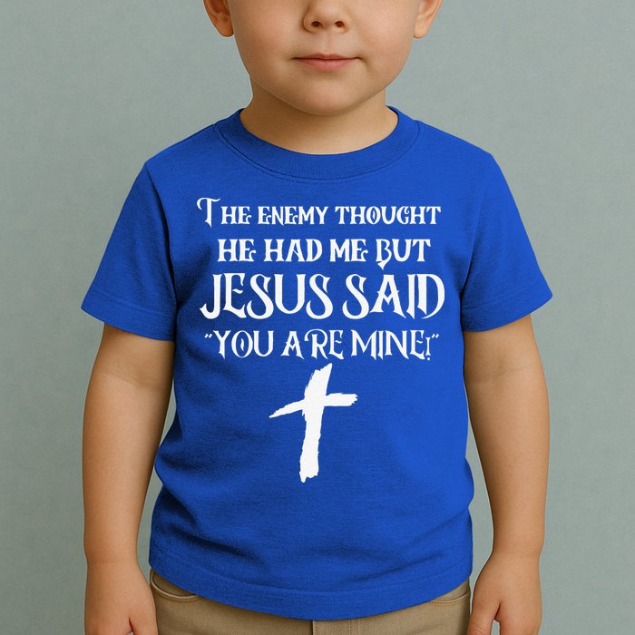 The Enemy Thought He Had Me But Jesus Said You Are Mine Toddler T-Shirt