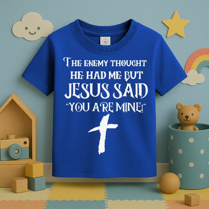 The Enemy Thought He Had Me But Jesus Said You Are Mine Toddler T-Shirt