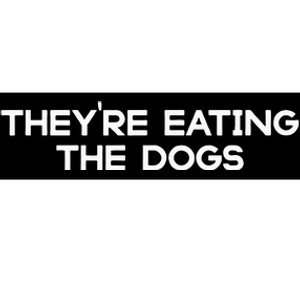 They’Re Eating The Dogs Funny Trump Harris Debate 2024 Bumper Sticker