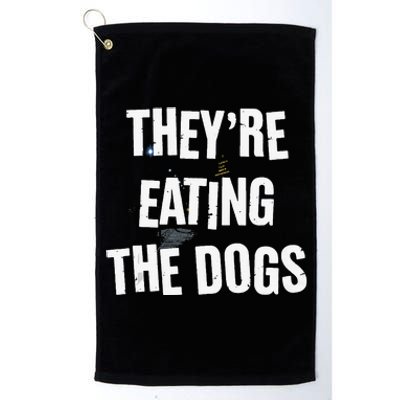 TheyRe Eating The Dogs Funny Dog Lover Canine Pets Platinum Collection Golf Towel