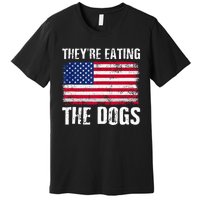 TheyRe Eating The Dogs Funny Election Voting 2024 Quote Premium T-Shirt