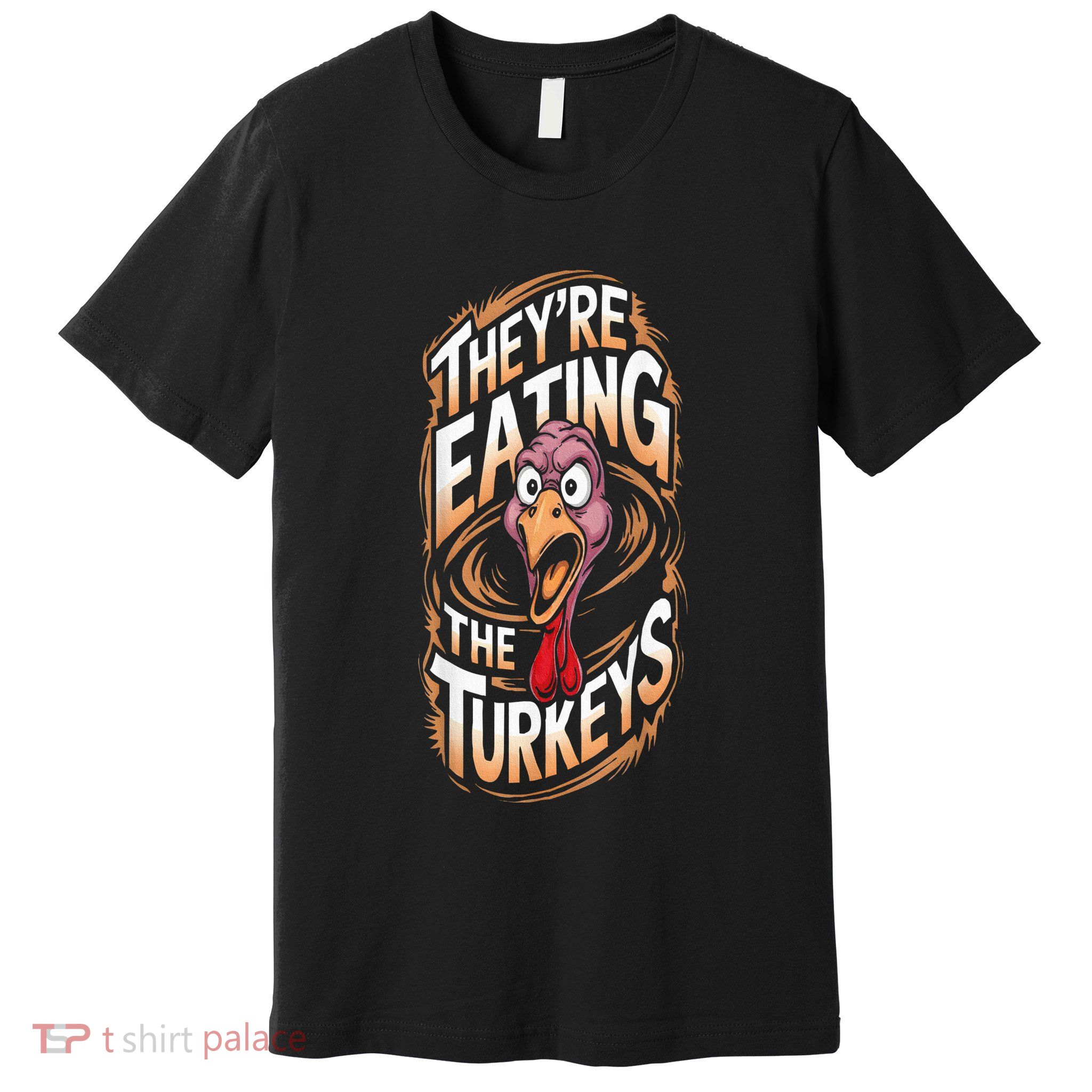 TheyRe Eating The Turkeys Premium T-Shirt
