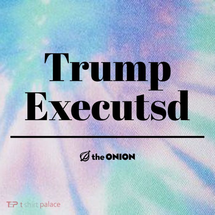 Trump Executed The Onion Legacy Tie Dye Trucker Hat