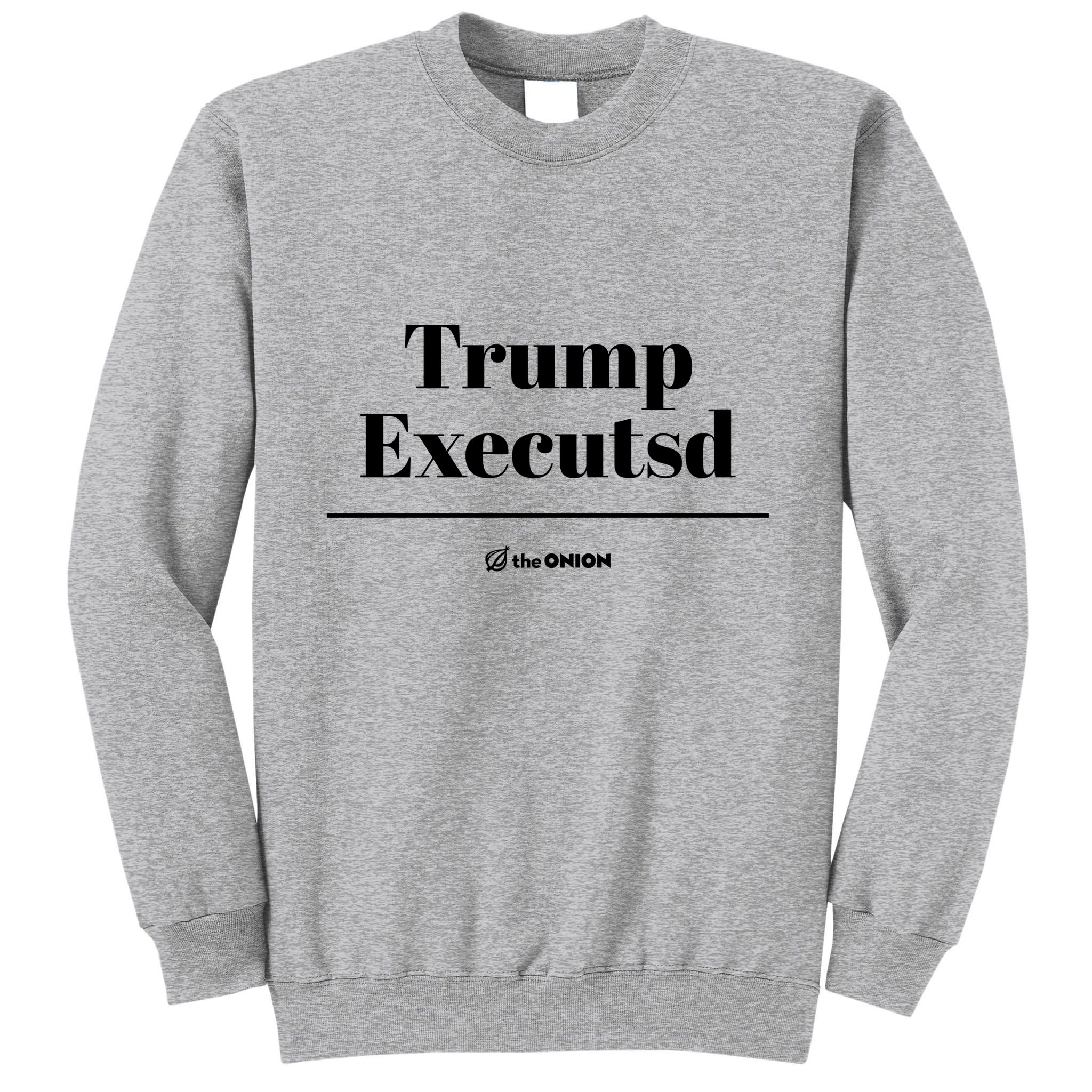Trump Executed The Onion Tall Sweatshirt