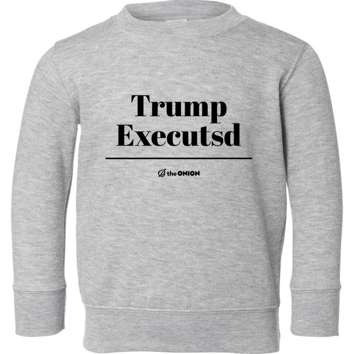 Trump Executed The Onion Toddler Sweatshirt