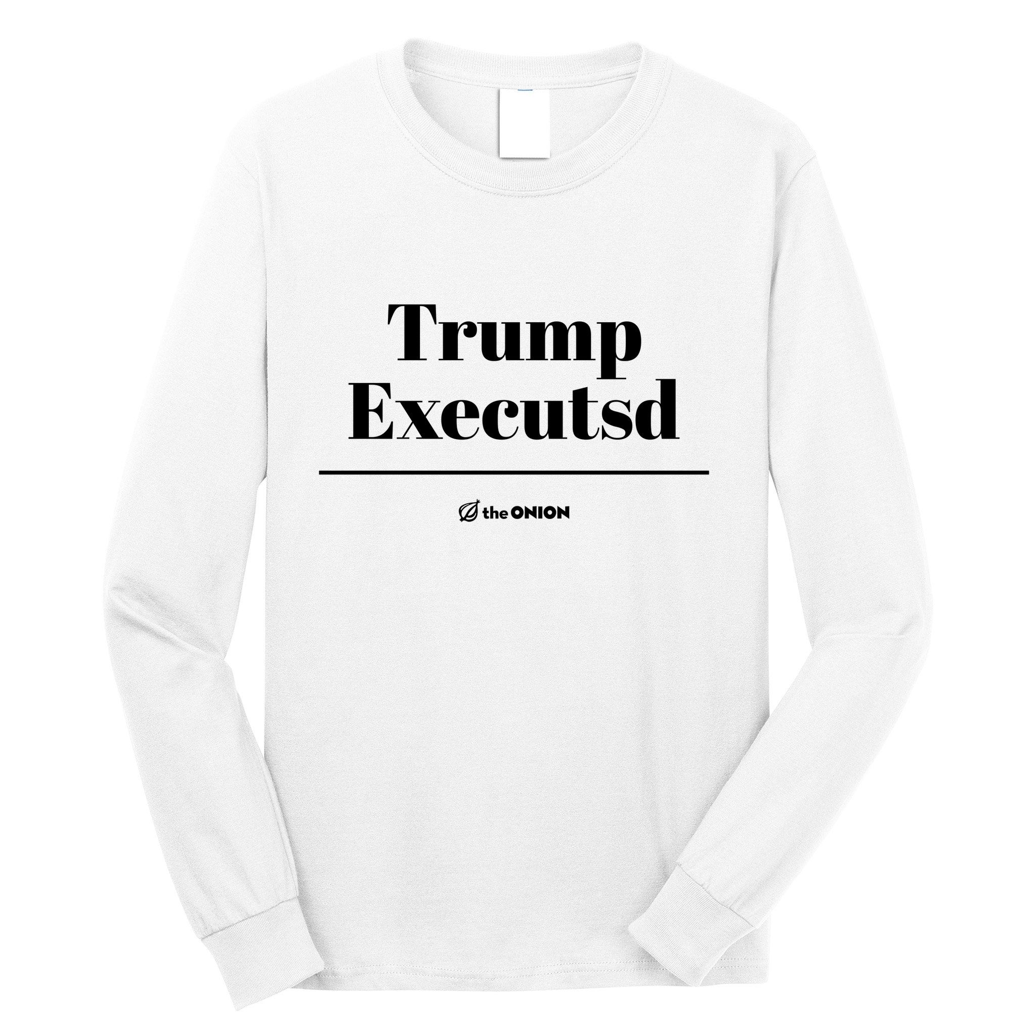 Trump Executed The Onion Long Sleeve Shirt