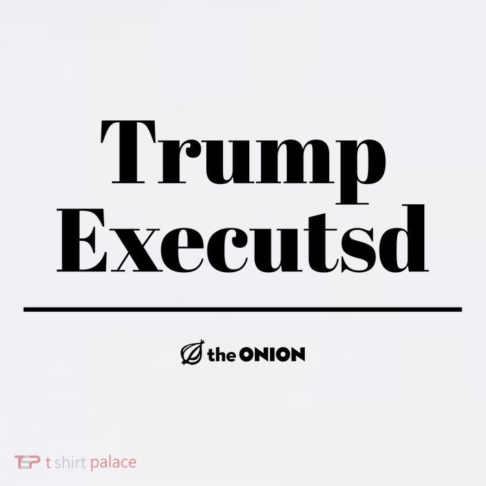 Trump Executed The Onion T-Shirt
