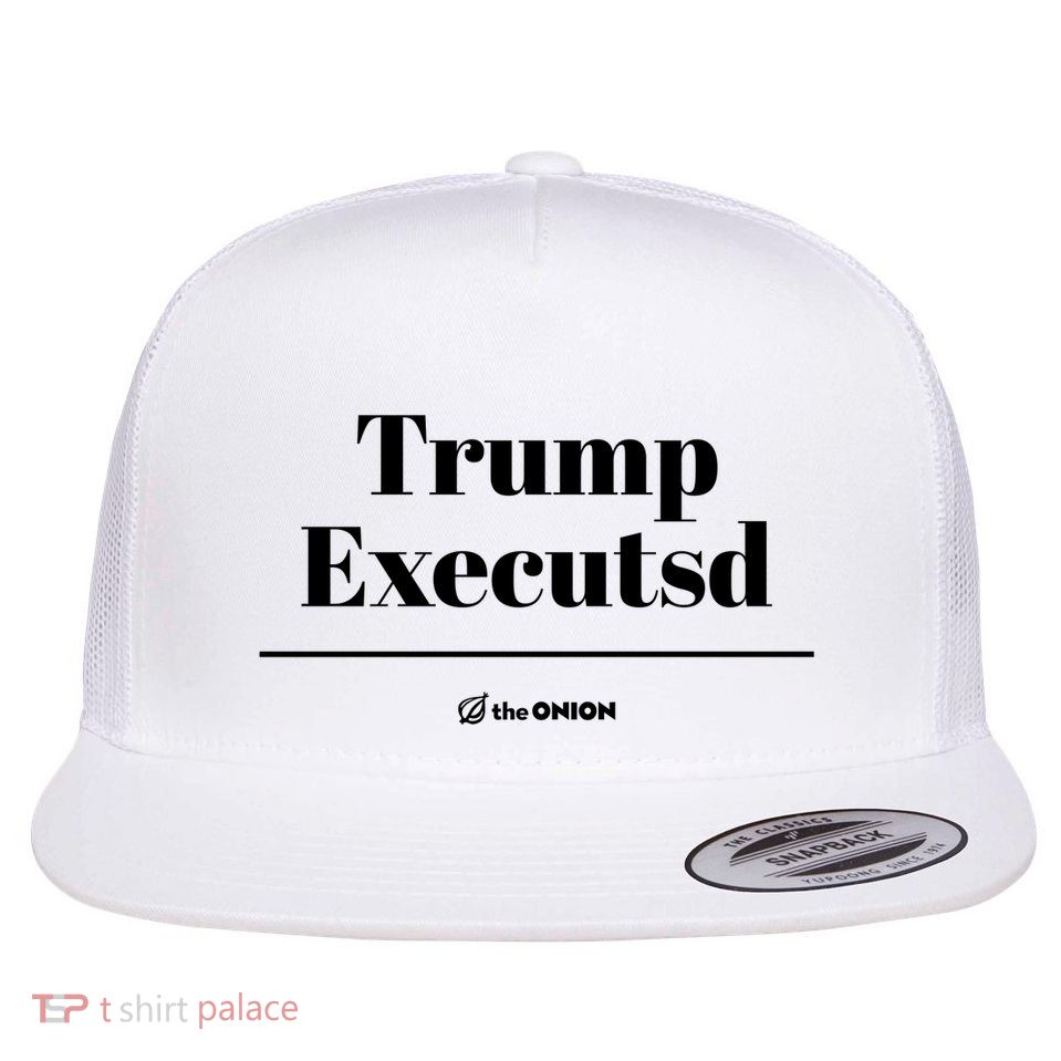 Trump Executed The Onion Flat Bill Trucker Hat
