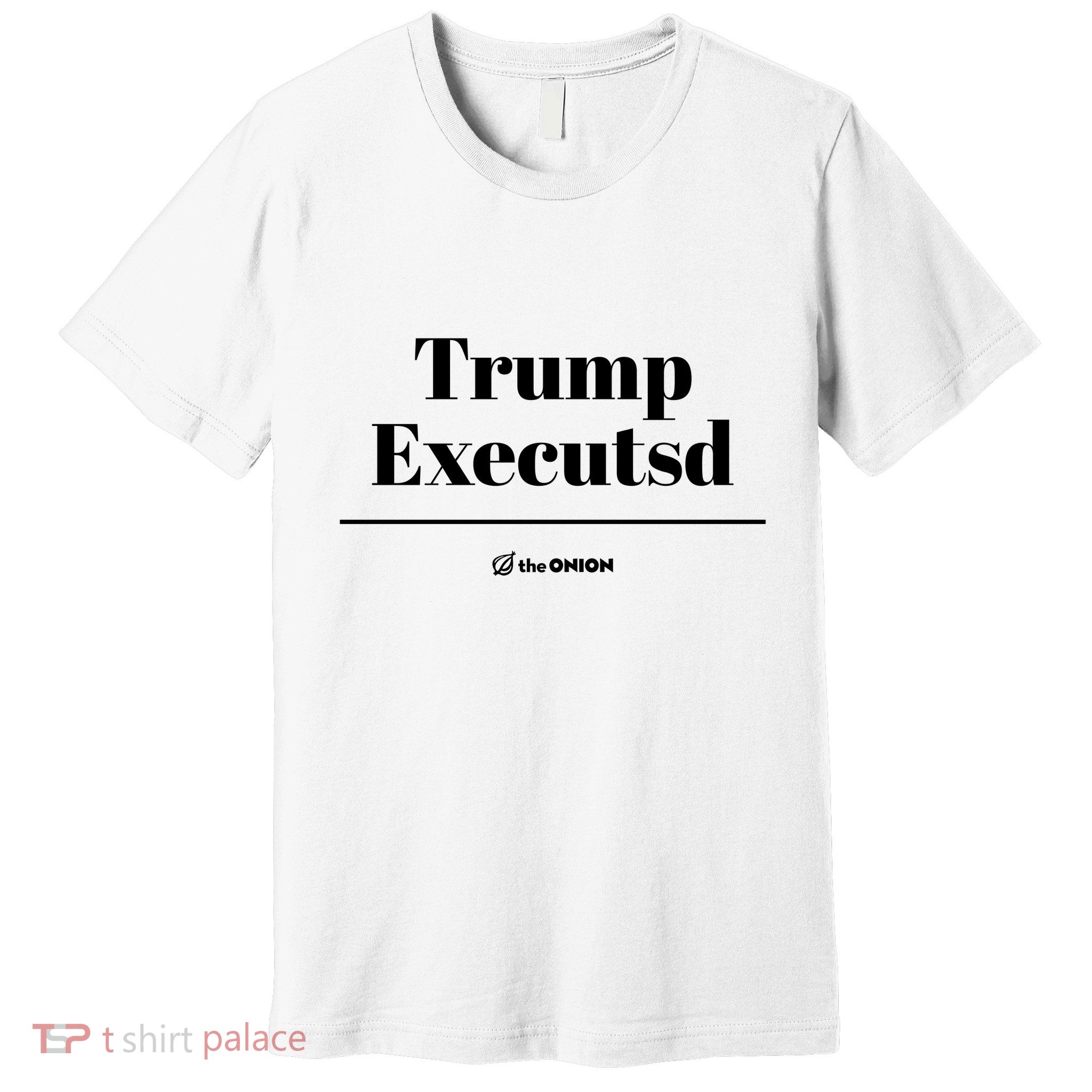 Trump Executed The Onion Premium T-Shirt