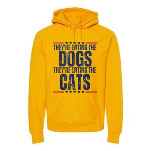 TheyRe Eating The Dogs They’Re Eating The Cats Premium Hoodie