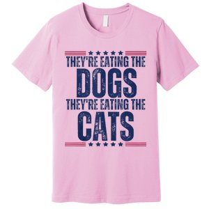 TheyRe Eating The Dogs They’Re Eating The Cats Premium T-Shirt