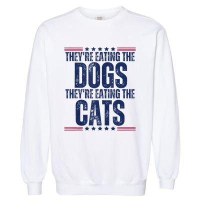 TheyRe Eating The Dogs They’Re Eating The Cats Garment-Dyed Sweatshirt