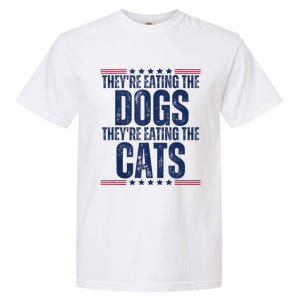 TheyRe Eating The Dogs They’Re Eating The Cats Garment-Dyed Heavyweight T-Shirt