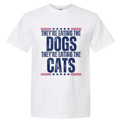 TheyRe Eating The Dogs They’Re Eating The Cats Garment-Dyed Heavyweight T-Shirt