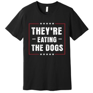 TheyRe Eating The Dogs Patriotic Election Premium T-Shirt