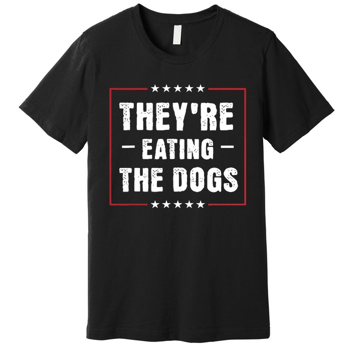 TheyRe Eating The Dogs Patriotic Election Premium T-Shirt