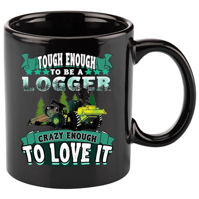 Tough Enough To Be A Logger For Skidder Drivers 11oz C Handle Ceramic Mug