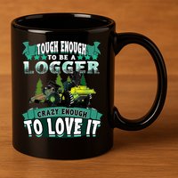 Tough Enough To Be A Logger For Skidder Drivers 11oz C Handle Ceramic Mug
