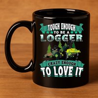 Tough Enough To Be A Logger For Skidder Drivers 11oz C Handle Ceramic Mug