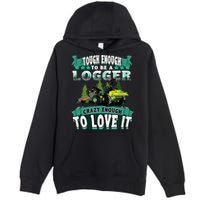 Tough Enough To Be A Logger For Skidder Drivers Premium Pullover Hoodie