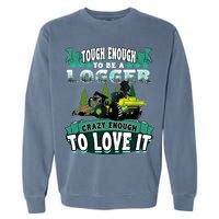Tough Enough To Be A Logger For Skidder Drivers Garment-Dyed Sweatshirt