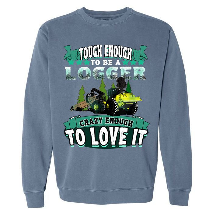 Tough Enough To Be A Logger For Skidder Drivers Garment-Dyed Sweatshirt