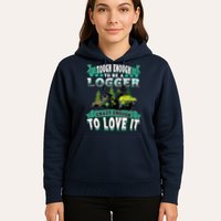 Tough Enough To Be A Logger For Skidder Drivers Hoodie