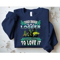 Tough Enough To Be A Logger For Skidder Drivers Sweatshirt