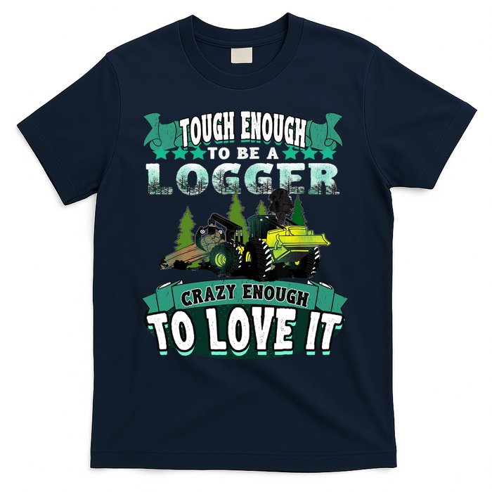Tough Enough To Be A Logger For Skidder Drivers T-Shirt
