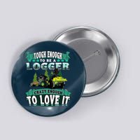 Tough Enough To Be A Logger For Skidder Drivers Button